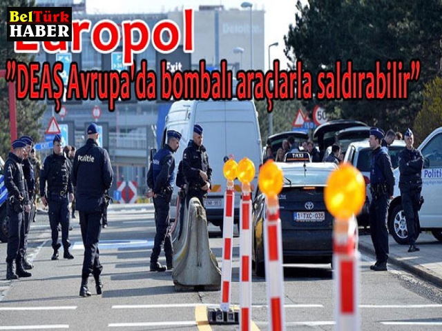 EUROPOL: DEAŞ Avrupa'da bombalı araçlarla saldırabilir