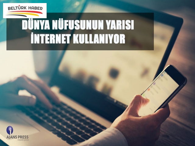 DÜNYA NÜFUSUNUN YARISI İNTERNET KULLANIYOR