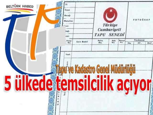 Tapu ve Kadastro Genel Müdürlüğü 5 ülkede temsilcilik açıyor