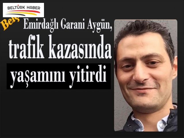 EMİRDAĞLI GARANİ AYGÜN, TRAFİK KAZASINDA YAŞAMINI YİTİRDİ