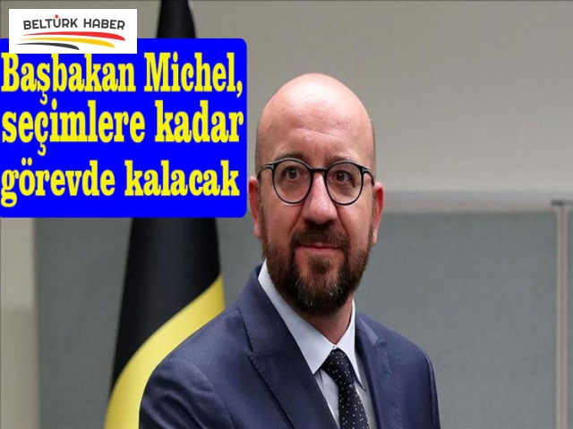 BAŞBAKAN MİCHEL, SEÇİMLERE KADAR GÖREVDE KALACAK