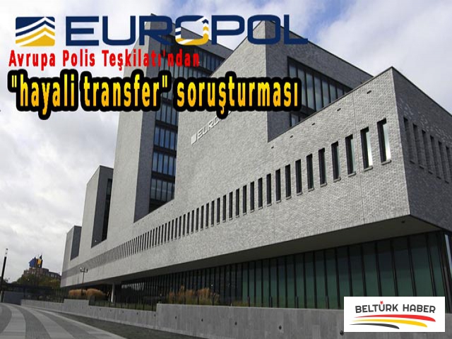 Europol'den "hayali transfer" soruşturması