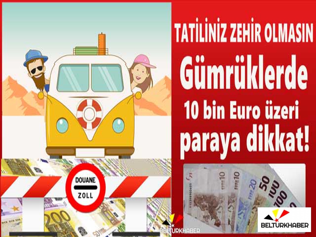 Gümrüklerde 10 bin Euro üzeri paraya dikkat!