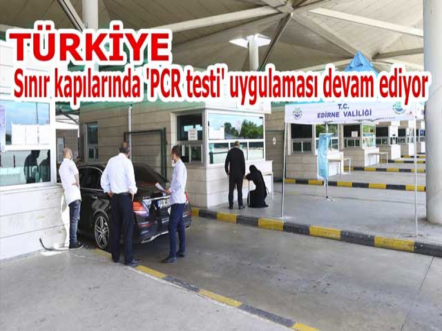 Sınır kapılarında 'PCR testi' uygulaması devam ediyor