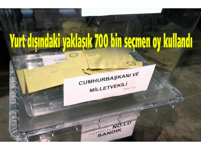 Yurt dışındaki yaklaşık 700 bin seçmen oy kullandı