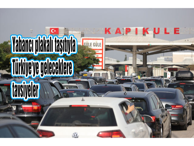 Yabancı plakalı taşıtıyla Türkiye'ye geleceklere tavsiyeler