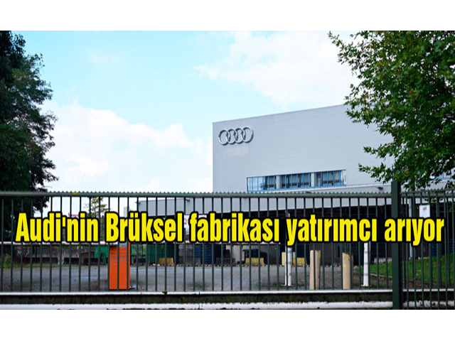 Audi'nin Brüksel fabrikası yatırımcı arıyor