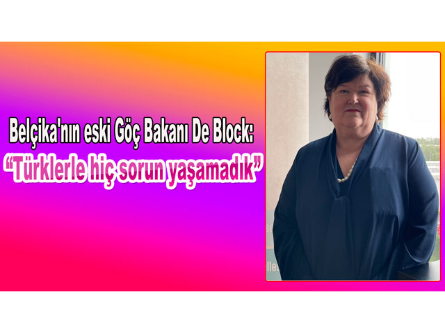 Belçika'nın eski Göç Bakanı De Block: "Türklerle hiç sorun yaşamadık'