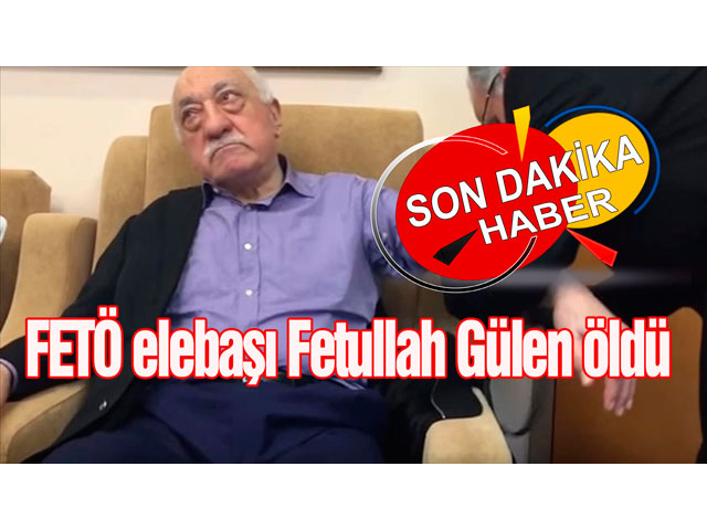 FETÖ elebaşı Fetullah Gülen öldü