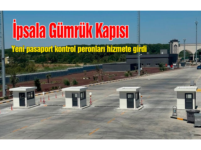 İpsala Gümrük Kapısı’nda yeni pasaport kontrol peronları hizmete girdi
