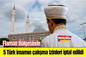 Flaman Bölgesinde 5 Türk imamın çalışma izinleri iptal edildi